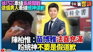 【94要客訴】徐巧芯牽線吳統開戰！這個男人牽線統神道歉！陳柏惟：苗博雅法喜充滿！盼統神不要是假道歉