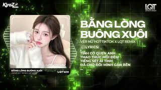 BẰNG LÒNG BUÔNG XUÔI - VER NỮ HOT TIKTOK x LQT REMIX | Ngày xưa yêu đương còn bỡ ngỡ…