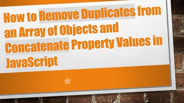 How to Remove Duplicates from an Array of Objects and Concatenate Property Values in JavaScript
