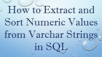 How to Extract and Sort Numeric Values from Varchar Strings in SQL