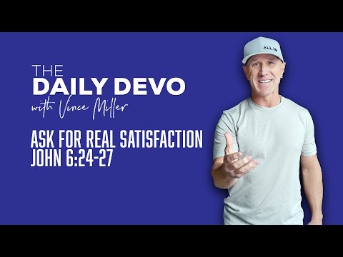 Ask For Real Satisfaction | John 6:24-27