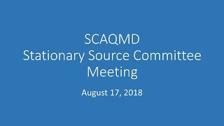 SCAQMD Stationary Source Committee Meeting - August 17, 2018