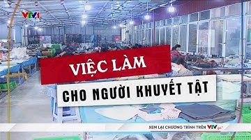 Giải quyết việc làm cho người khuyết tật: Tưởng dễ mà không dễ