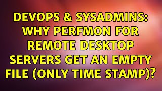 Famous DevOps & SysAdmins: Why perfmon for remote desktop servers get an empty file (only time stamp)? Wealth