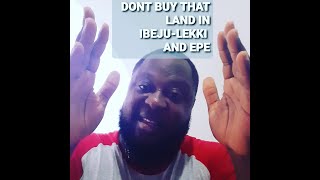 DONT BUY THAT LAND IN IBEJU LEKKI AND EPE.