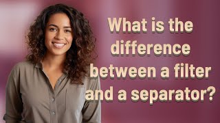 What is the difference between a filter and a separator?