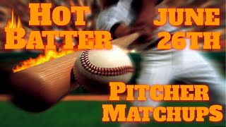 JUNE 26th HOT BATTER Vs PITCHER Matchups
