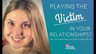 Stop Playing The Victim In Your Relationships Kristin Coaching