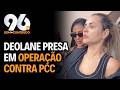DEOLANE BEZERRA PRESA EM OPERAÇÃO CONTRA PCC