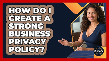 How Do I Create A Strong Business Privacy Policy? - Business Law Pros