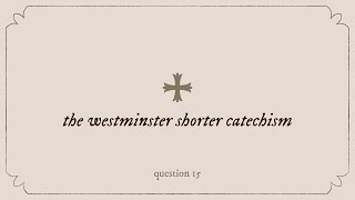 Westminster Shorter Catechism Question 15