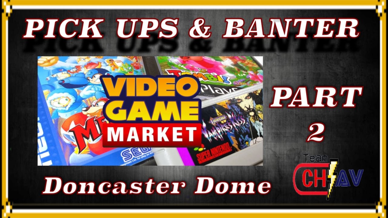 Part 2 - Pick Ups & Banter - Video Game Market - Doncaster - Team Chav