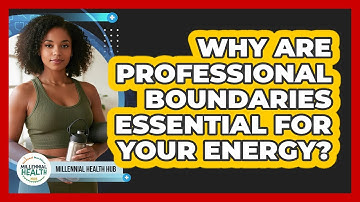Why Are Professional Boundaries Essential For Your Energy? - Millennial Health Hub