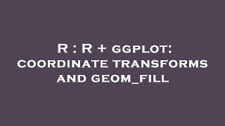 R : R + ggplot: coordinate transforms and geom_fill