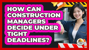 How Can Construction Managers Decide Under Tight Deadlines?
