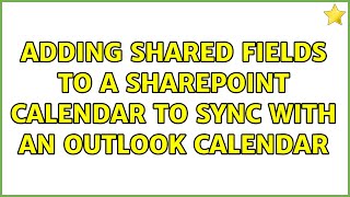 adding shared fields to a sharepoint calendar to sync with an outlook calendar (2 solutions!!)