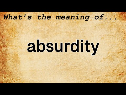 Absurdity Meaning : Definition of Absurdity