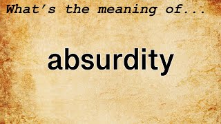 Absurdity Meaning : Definition of Absurdity