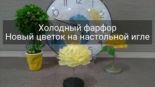 ХОЛОДНЫЙ ФАРФОР/НОВЫЙ ЦВЕТОК НА НАСТОЛЬНОЙ ИГЛЕ