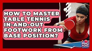 How To Master Table Tennis In-and-out Footwork From Base Position? - Ping Pong Prodigy