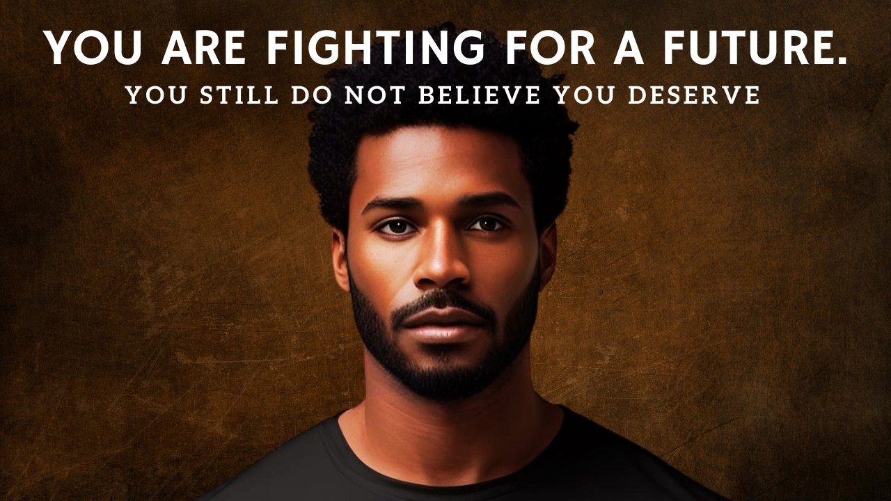 Thumbnail for You Are Fighting For A Future: You Still Do Not Believe You Deserve
