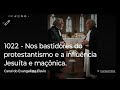 1122 - Nos bastidores do protestantismo e a influência Jesuíta e maçônica.
