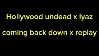 Hollywood undead x Iyaz = Coming back down x Replay MASHUP 