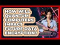 The Future of Data Encryption in the Age of Quantum Computing