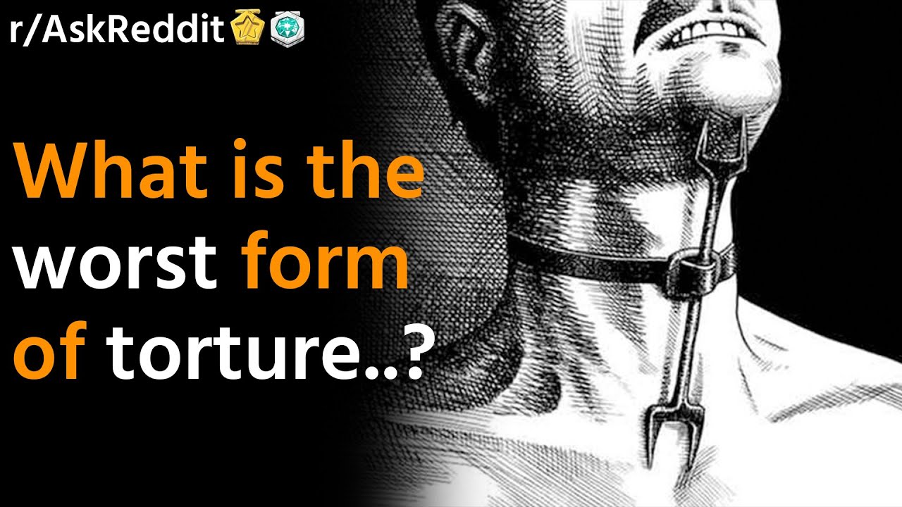 What Is The Worst Form Of Torture YouTube