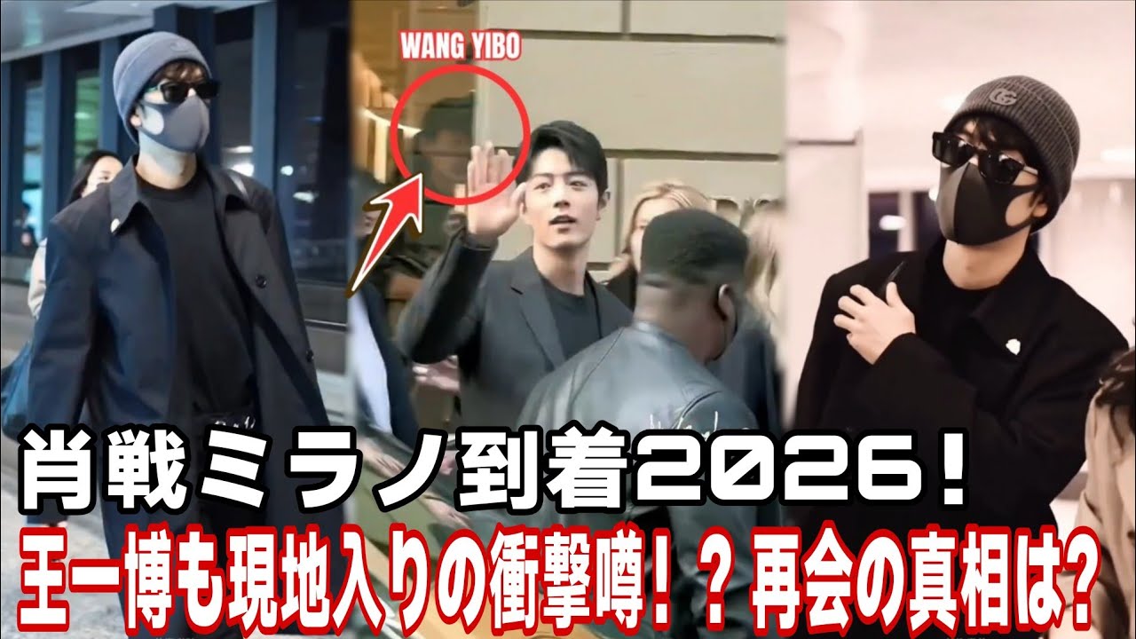 肖戦がミラノに到着2026！王一博も現地入りとの強い噂？