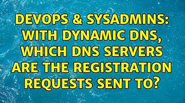DevOps & SysAdmins: With dynamic DNS, which DNS servers are the registration requests sent to?