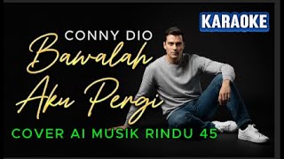 BAWALAH AKU PERGI – KARAOKE FULL | Conny Dio | Musik Rindu