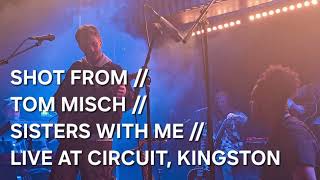 SHOT FROM // TOM MISCH // SISTERS WITH ME // LIVE FROM CIRCUIT, KINGSTON