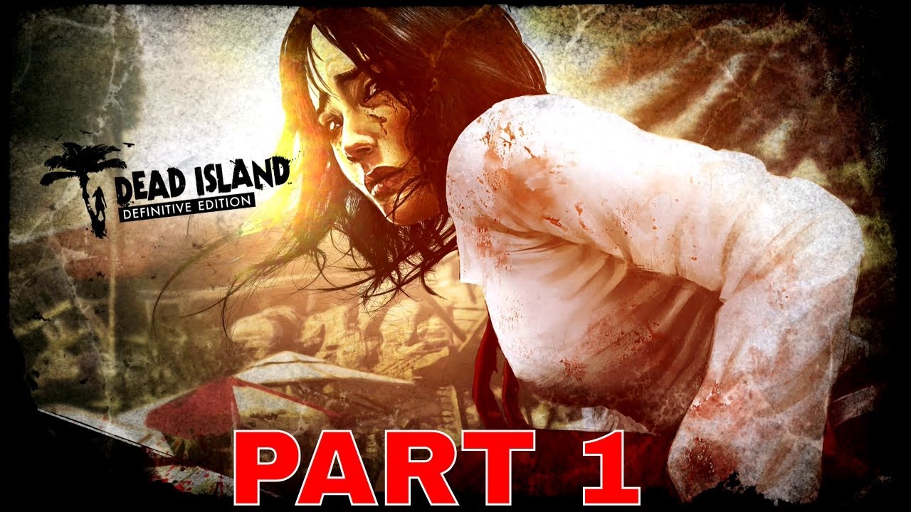DEAD ISLAND Definitive Edition Gameplay Walkthrough [PART 1] HERE