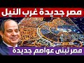 مصر تبنى دولة جديدة غرب النيل شوف كيف حولت مصر غرب الجيزة من صحراء لمدن كبرى و مراكز صناعية ضخمة