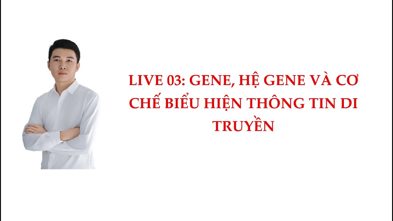 LIVE 03: GENE, HỆ GENE VÀ CƠ CHẾ BIỂU HIỆN THÔNG TIN DI TRUYỀN. SINH HỌC - Anh Chiến BIO