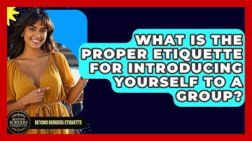 What Is The Proper Etiquette For Introducing Yourself To A Group? - Beyond Borders Etiquette