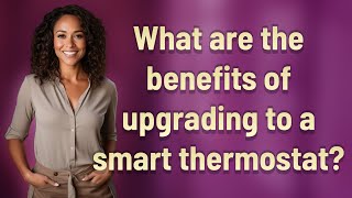 What are the benefits of upgrading to a smart thermostat?