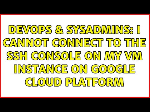 DevOps & SysAdmins: I cannot connect to the ssh console on my VM instance on Google Cloud Platform