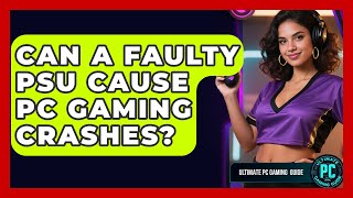 Can A Faulty PSU Cause PC Gaming Crashes? - Ultimate PC Gaming Guide