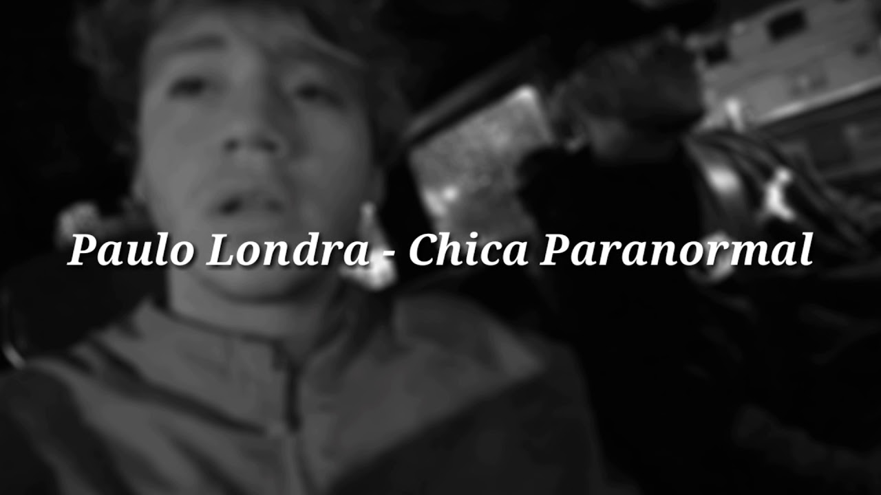 Paulo Londra Chica Paranormal Letra Descarga Youtube