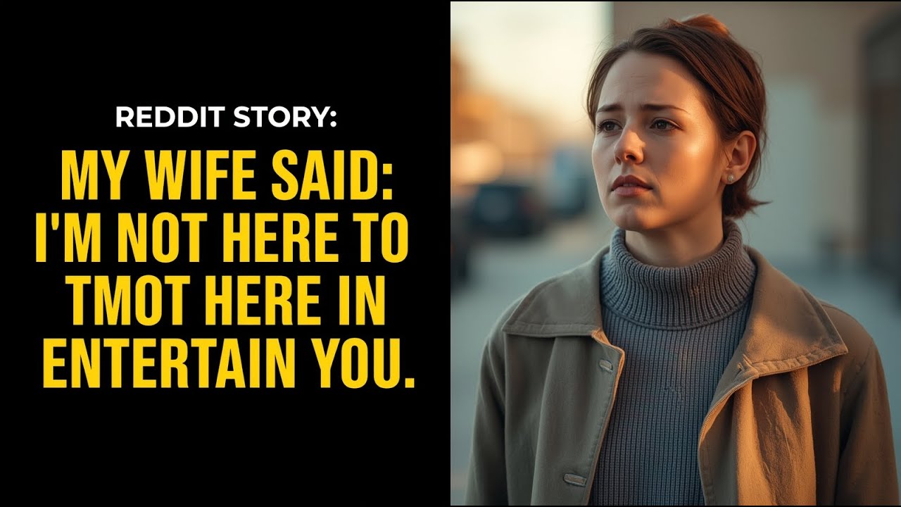 reddit-story-my-wife-said-i-m-not-here-to-entertain-you-youtube
