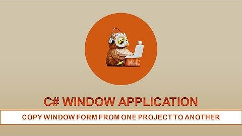 C# WINDOW APPLICATION  - COPY FORM FROM ONE PROJECT TO ANOTHER