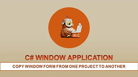 C# WINDOW APPLICATION  - COPY FORM FROM ONE PROJECT TO ANOTHER