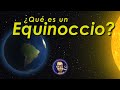 ¿Qué es un Equinoccio? - ¿Cuándo es el Equinoccio?