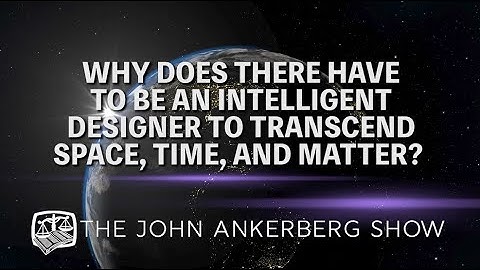Why does there have to be an intelligent designer to transcend space, time and matter?