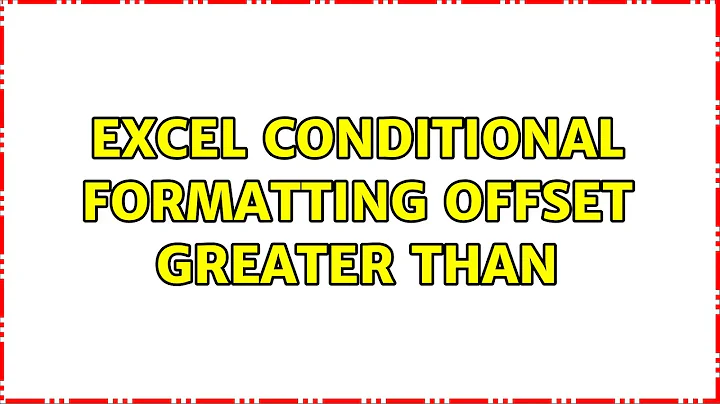 Excel Conditional Formatting Offset Greater than (2 Solutions!!)