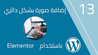 اضافة صورة دائرية باستخدام الالمنتور في ووردبريس Image Rounded by Elementor in WordPress - الدرس 13