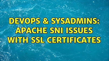 DevOps & SysAdmins: Apache SNI Issues with SSL Certificates