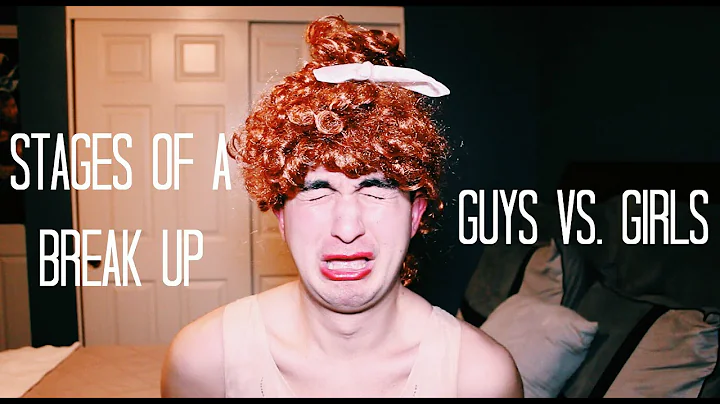 STAGES OF A BREAK UP: GUYS VS. GIRLS